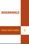 [Riverworld 01] • Riverworld · Including to Your Scattered Bodies Go & the Fabulous Riverboat